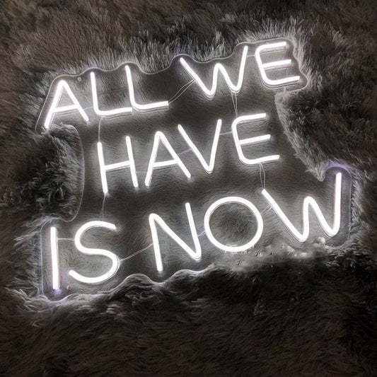 All We Have Is Now Neon Sign-