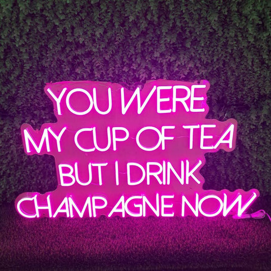 You Were My Cup Of Tea But I Drink Champagne Now Neon Sign-